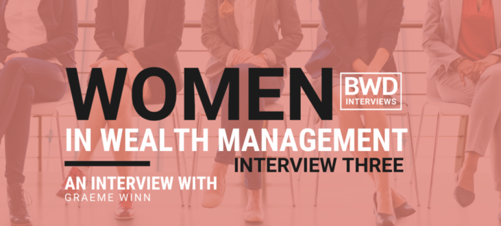 WOMEN in Wealth Management: Interview Three